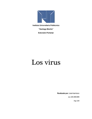 Instituto Universitario Politécnico
“Santiago Mariño”
Extensión Porlamar
Los virus
Realizado por: José kamisso
c.i.:26.346.609
ing civil
 