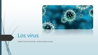 Los virus
Isabel Cansino Grande, Andrea Salas Escolar
 