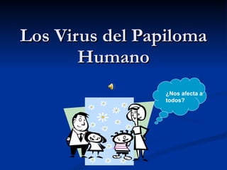 Los Virus del Papiloma Humano ¿Nos afecta a todos? 