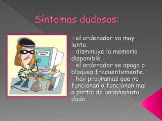 Los creadores de virus suelen tener afán de notoriedad, si su virus realiza una acción destructiva será más conocido y temido que si no hace nada dañino. En algunos casos y países las leyes no están adaptadas a las nuevas tecnologías por lo que los delitos informáticos pueden no estar tipificados, además un virus puede ser creado en un país con un vacío legal y expandirse desde ahí por todo el mundo.Por ejemplo, en el 2000 en virus I Love You tuvo un gran impacto mediático, ya que infectó a muchos ordenadores provocando daños por valor de 10 a 15 billones de dólares. Su creador, natural de Malasia, quedó libre sin cargos, ya que en su país no existía ninguna ley sobre este asunto.