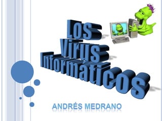 Los Virus Informáticos ANDRÉS MEDRANO 
