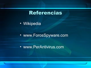 Referencias Wikipedia www.ForosSpyware.com www.PerAntivirus.com 