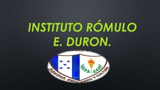 INSTITUTO RÓMULO
E. DURON.
 