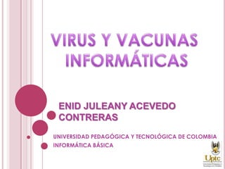 ENID JULEANY ACEVEDO
 CONTRERAS
UNIVERSIDAD PEDAGÓGICA Y TECNOLÓGICA DE COLOMBIA
INFORMÁTICA BÁSICA
 