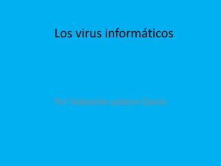 Los virus informáticos



Por Sebastián palacio García
 