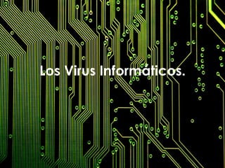Los Virus Informáticos.
 