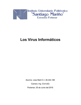 Los Virus Informáticos
Alumno: Jose Marti C.I: 26.344.188
Carrera: Ing. Civil (42)
Porlamar, 05 de Junio del 2016
 