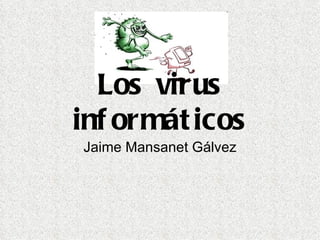 Los virus informáticos Jaime Mansanet Gálvez 