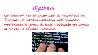 Los virus informáticos son sencillamente programas maliciosos (malwares) que “infectan” a otros archivos del sistema con la intención de modificarlo o dañarlo.