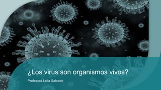 ¿Los virus son organismos vivos?
Profesora Leila Salcedo
 