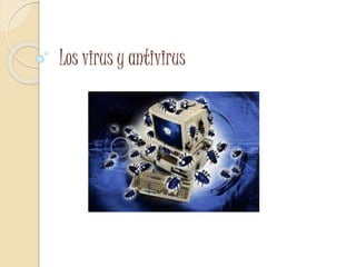 Los virus y antivirus
 