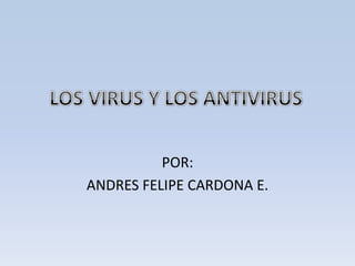 POR:
ANDRES FELIPE CARDONA E.
 