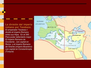 La división del imperioLa división del imperio
romano por Teodosio.romano por Teodosio.
El emperador Teodosio IEl emperado...