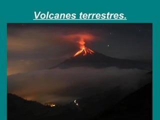Volcanes terrestres. 
 