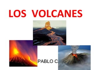 LOS VOLCANES
PABLO C.
 