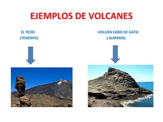 EJEMPLOS DE VOLCANES
EL TEIDE VOLCÁN CABO DE GATA
(TENERIFE) ( ALMERÍA)
 