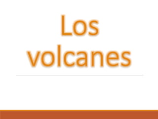 Los
volcanes
 