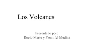 Los Volcanes
Presentado por:
Rocio Marte y Yennifel Medina
 