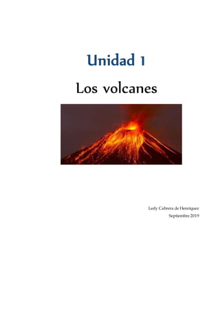 Unidad 1
Los volcanes
Ledy Cabrera de Henríquez
Septiembre 2019
 