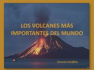 LOS VOLCANES MÁS IMPORTANTES DEL MUNDO Ciencias Soci@les 