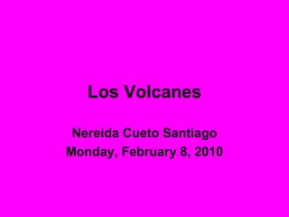 Los Volcanes Nereida Cueto Santiago Monday, February 8, 2010 