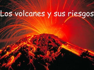 Los volcanes y sus riesgos 