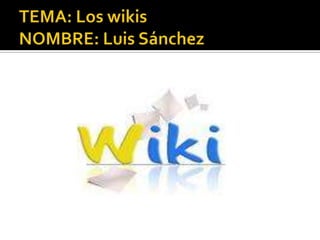 TEMA: Los wikisNOMBRE: Luis Sánchez 
