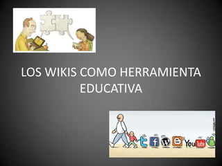 LOS WIKIS COMO HERRAMIENTA
          EDUCATIVA
 