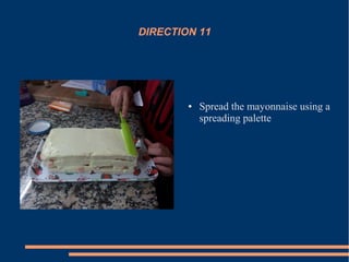 DIRECTION 11
● Spread the mayonnaise using a
spreading palette
 
