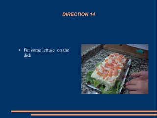 DIRECTION 14
● Put some lettuce on the
dish
 