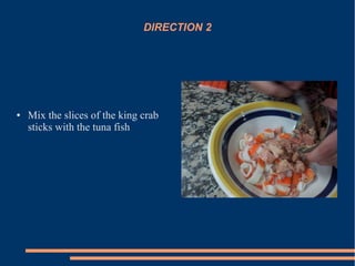 DIRECTION 2
● Mix the slices of the king crab
sticks with the tuna fish
 