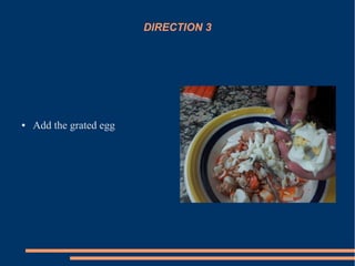 DIRECTION 3
● Add the grated egg
 