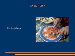 DIRECTION 4
● Cut the salmon
 