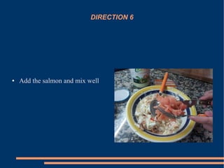 DIRECTION 6
● Add the salmon and mix well
 