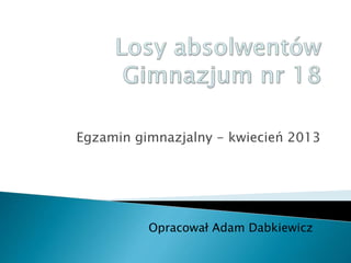 Egzamin gimnazjalny - kwiecień 2013
Opracował Adam Dabkiewicz
 