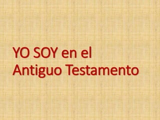 YO SOY en el
Antiguo Testamento
 