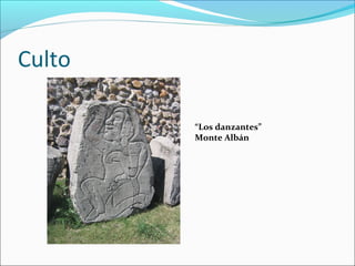 Culto
“Los danzantes”
Monte Albán
 