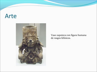 Arte
Vaso zapoteca con figura humana
de rasgos felínicos.
 