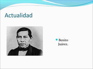 Actualidad
Benito
Juárez.
 