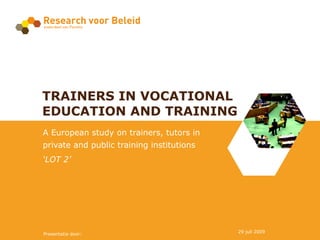 TRAINERS IN VOCATIONAL EDUCATION AND TRAINING A European study on trainers, tutors in private and public training institutions ‘ LOT 2’ 