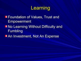 LLeeaarrnniinngg 
FFoouunnddaattiioonn ooff VVaalluueess,, TTrruusstt aanndd 
EEmmppoowweerrmmeenntt 
NNoo LLeeaarrnniinngg WWiitthhoouutt DDiiffffiiccuullttyy aanndd 
FFuummbblliinngg 
AAnn IInnvveessttmmeenntt,, NNoott AAnn EExxppeennssee 
 
