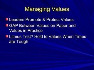 MMaannaaggiinngg VVaalluueess 
LLeeaaddeerrss PPrroommoottee && PPrrootteecctt VVaalluueess 
GGAAPP BBeettwweeeenn VVaalluueess oonn PPaappeerr aanndd 
VVaalluueess iinn PPrraaccttiiccee 
LLiittmmuuss TTeesstt?? HHoolldd ttoo VVaalluueess WWhheenn TTiimmeess 
aarree TToouugghh 
 