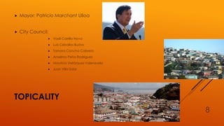 TOPICALITY
 Mayor: Patricio Marchant Ulloa
 City Council:
 Vasili Carrillo Nova
 Luis Ceballos Bustos
 Tamara Concha Cabrera
 Anselmo Peña Rodríguez
 Mauricio Velázquez Valenzuela
 Juan Villa Solar
8
 