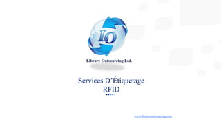 Services D’Étiquetage
RFID
Library Outsourcing Ltd.
www.libraryoutsourcing.com
 