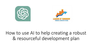 How to use AI to help creating a robust
& resourceful development plan
 