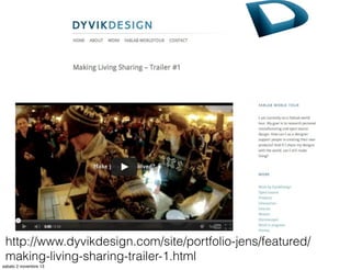 http://www.dyvikdesign.com/site/portfolio-jens/featured/
making-living-sharing-trailer-1.html
sabato 2 novembre 13

 