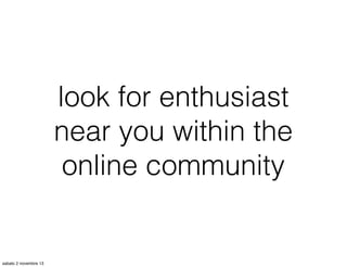 look for enthusiast
near you within the
online community

sabato 2 novembre 13

 