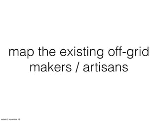 map the existing off-grid
makers / artisans

sabato 2 novembre 13

 