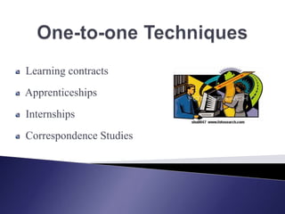 One-to-one Techniques  Learning contracts  Apprenticeships  Internships  Correspondence Studies
