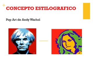 +
CONCEPTO ESTILOGRAFICO
Pop Art de Andy Warhol
 